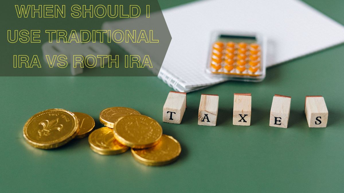 When Should I Use Traditional IRA vs Roth IRA