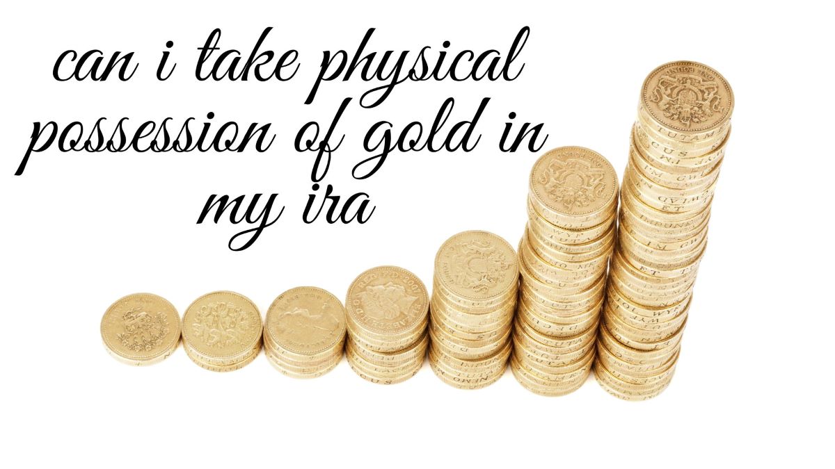 can i take physical possession of gold in my ira